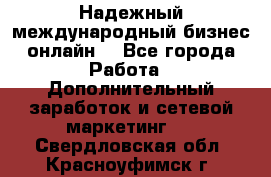 Надежный международный бизнес-онлайн. - Все города Работа » Дополнительный заработок и сетевой маркетинг   . Свердловская обл.,Красноуфимск г.